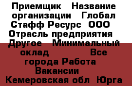 Приемщик › Название организации ­ Глобал Стафф Ресурс, ООО › Отрасль предприятия ­ Другое › Минимальный оклад ­ 18 000 - Все города Работа » Вакансии   . Кемеровская обл.,Юрга г.